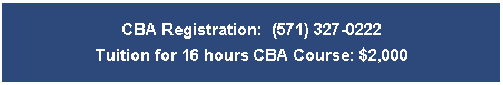 Text Box: CBA Registration:  (571) 327-0222 Tuition for 16 hours CBA Course: $2,000 