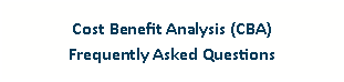 Text Box: Cost Benefit Analysis (CBA)Frequently Asked Questions